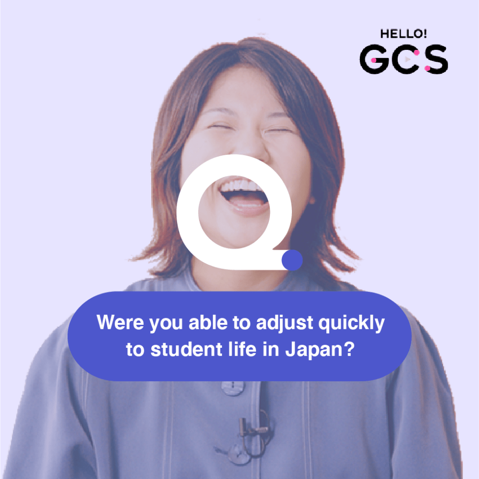Q. Were you able to adjust quickly to student life in Japan?