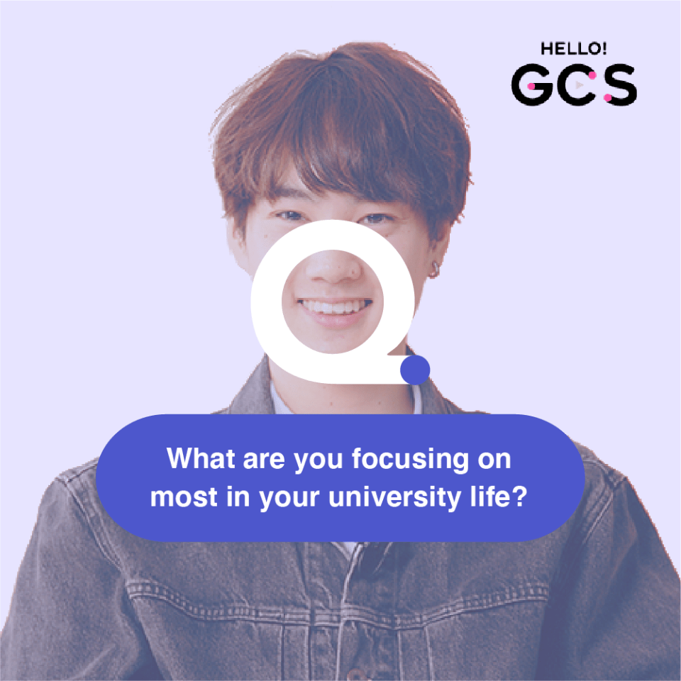 Q. What are you focusing on most in your university life?