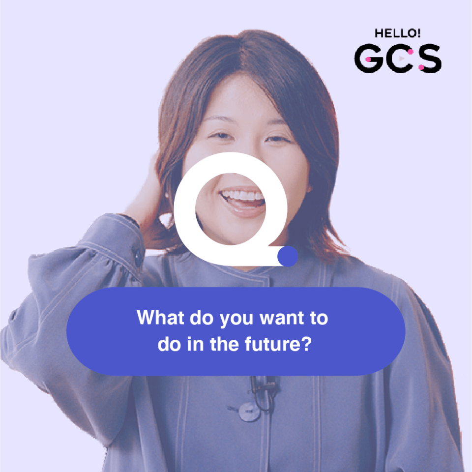 Q. What do you want to do in the future?