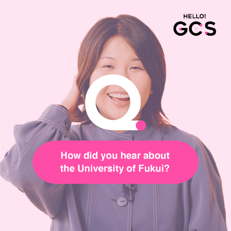 Q. How did you hear about the University of Fukui?